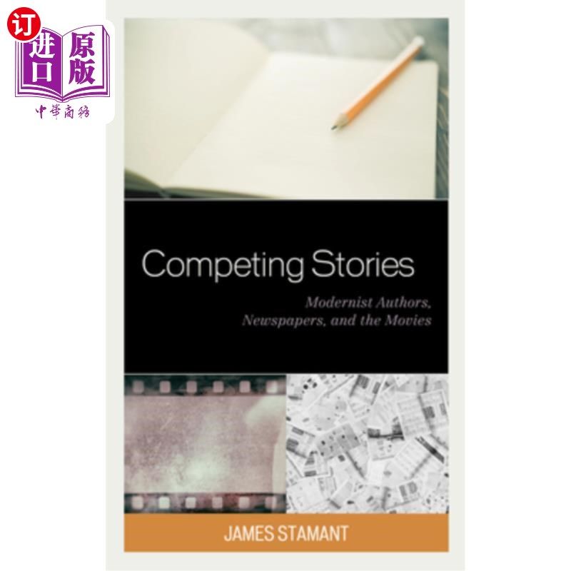 海外直订Competing Stories: Modernist Authors, Newspapers, and the Movies 竞争故事:现代主义作家、报纸和电影