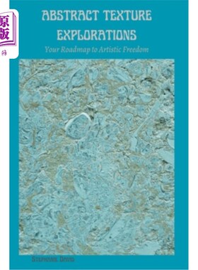 海外直订Abstract Texture Explorations: Your Roadmap to Artistic Freedom 抽象纹理探索：通往艺术自由的路线图