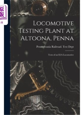 海外直订Locomotive Testing Plant at Altoona, Penna: Tests of an E2A Locomotive Penna Altoona机车测试厂:E