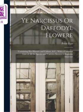 海外直订Ye Narcissus Or Daffodyl Flowere: Containing Hys Historie and Culture, & C., Wit 水仙花或水仙花:包含水仙花
