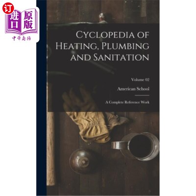 海外直订Cyclopedia of Heating, Plumbing and Sanitation; a Complete Reference Work; Volum 供暖、管道和卫生百科全书;