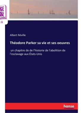海外直订Théodore Parker sa vie et ses oeuvres: un chapitre de de l'historie de l'aboliti 塞奥多尔·帕克的人生和作品