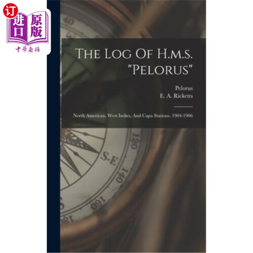 海外直订The Log Of H.m.s. pelorus: North American, West Indies, And Capa Stations. 1904- 《珀洛鲁斯号航海日志:北美