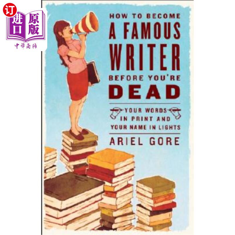 海外直订How to Become a Famous Writer Before You're Dead: Your Words in Print and Your N 如何在你死前成为著名作家: