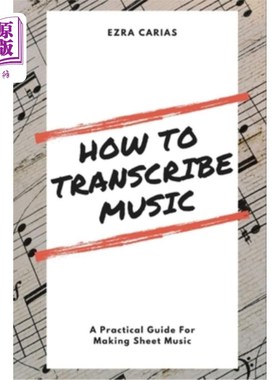 海外直订How to Transcribe Music: A Practical Guide For Creating Sheet Music 如何转录音乐：创作乐谱的实用指南