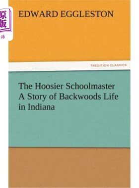 海外直订The Hoosier Schoolmaster a Story of Backwoods Life in Indiana 印第安那州校长:印第安那州边远地区生活的故事