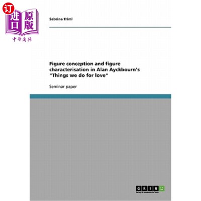 海外直订Figure conception and figure characterisation in Alan Ayckbourn's Things we do f 阿兰·艾克伯恩《我们为爱而