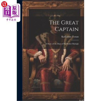 海外直订The Great Captain: A Story of the Days of Sir Walter Raleigh 《伟大的船长：沃尔特·罗利爵士时代的故事