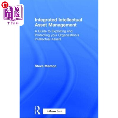 海外直订Integrated Intellectual Asset Management: A Guide to Exploiting and Protecting y 集成知识资产管理：开发和保