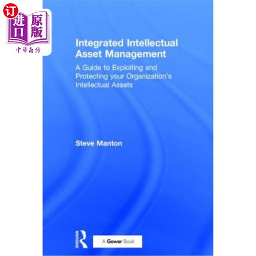 海外直订Integrated Intellectual Asset Management: A Guide to Exploiting and Protecting y 集成知识资产管理：开发和保