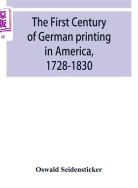 海外直订The first century of German printing in America, 1728-1830; preceded by a notice 德国印刷术在美国的第一个世