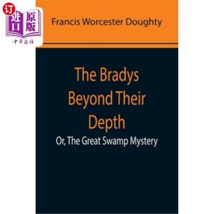 海外直订The Bradys Beyond Their Depth; Or, The Great Swamp Mystery 布拉迪夫妇的深度之外;或者，大沼泽之谜