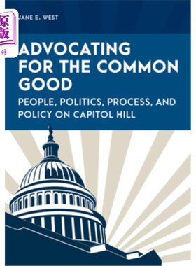 海外直订Advocating for the Common Good: People, Politics, Process, and Policy on Capitol 倡导共同利益:国会山的人民
