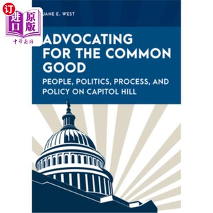 海外直订Advocating for the Common Good: People, Politics, Process, and Policy on Capitol 倡导共同利益:国会山的人民