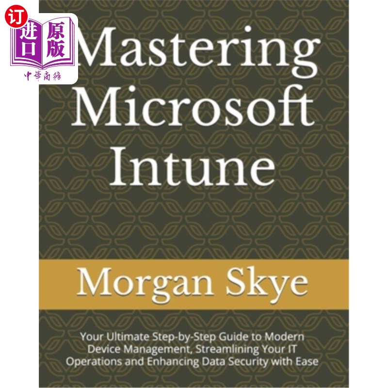 海外直订Mastering Microsoft Intune: Your Ultimate Step-by-Step Guide to Modern Device Ma 掌握微软财富：您的最终一步