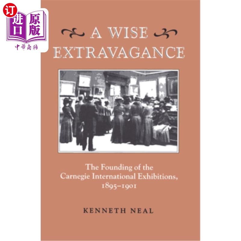 海外直订A Wise Extravagance: The Founding of the Carnegie International Exhibitions, 189 明智的奢侈:卡内基国际展览