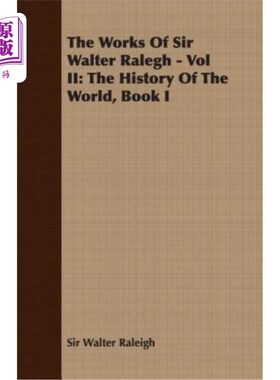 海外直订The Works of Sir Walter Ralegh - Vol II: The History of the World, Book I 沃尔特·雷格爵士的作品——第二卷：