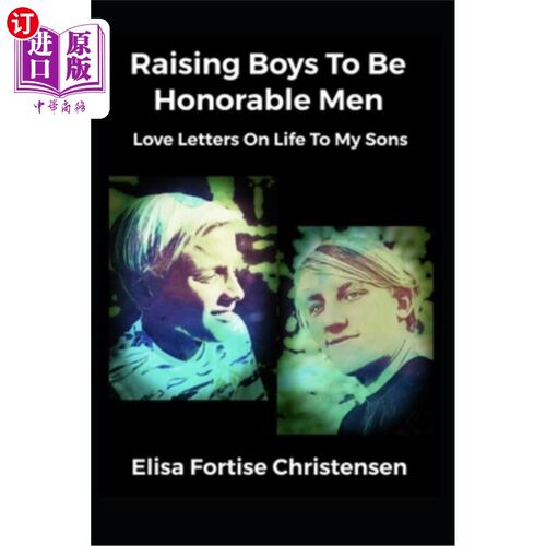 海外直订Raising Boys To Be Honorable Men: Love Letters On Life To My Sons 《养育男孩成为可敬的男人:给我儿子们的生活
