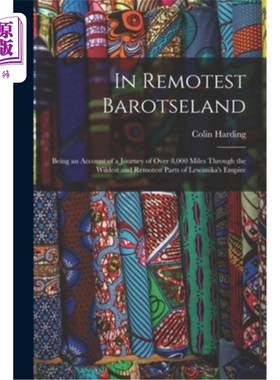 海外直订In Remotest Barotseland: Being an Account of a Journey of Over 8,000 Miles Throu 在《最偏远的巴罗茨兰:穿越