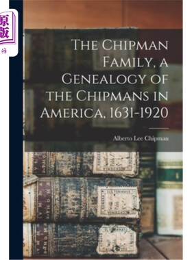 海外直订The Chipman Family, a Genealogy of the Chipmans in America, 1631-1920 奇普曼家族:美国奇普曼人的族谱，1631-1