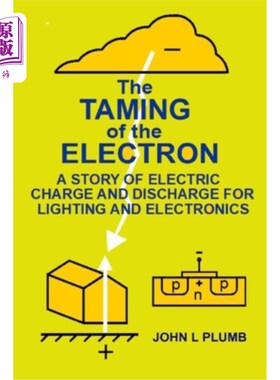 海外直订The Taming of the Electron: A Story of Electric Charge and Discharge for Lightin 驯服电子:一个关于照明和电