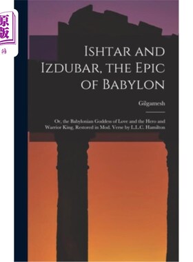 海外直订Ishtar and Izdubar, the Epic of Babylon: Or, the Babylonian Goddess of Love and  伊什塔和伊兹杜巴，巴比伦的