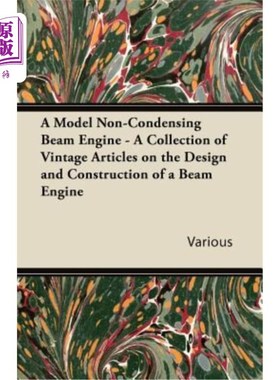 海外直订A Model Non-Condensing Beam Engine - A Collection of Vintage Articles on the Des 模型非冷凝束流引擎——关于