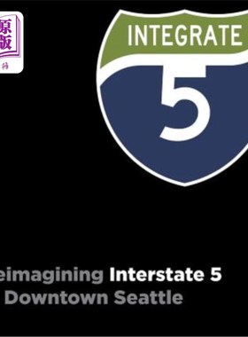 海外直订Integrate I-5: Reimagining Interstate 5 in Downtown Seattle 集成I-5：重新想象西雅图市中心5号州际公路