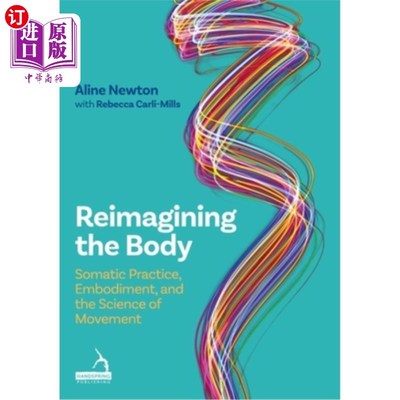 海外直订Reimagining the Body: Somatic Practice, Embodiment, and the Science of Movement 重新想象身体：身体的实践，