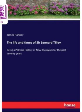 海外直订The life and times of Sir Leonard Tilley: Being a Political History of New Bruns 伦纳德·提利爵士的生平和时