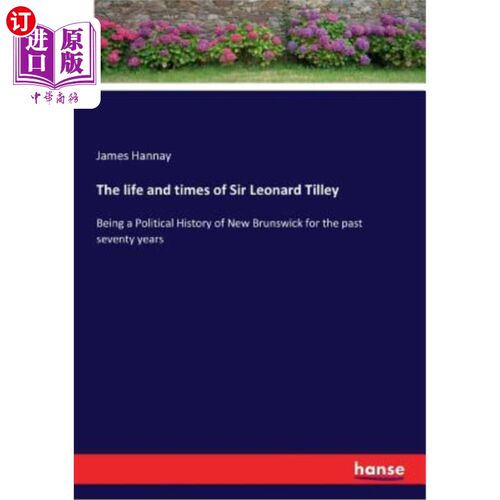 海外直订The life and times of Sir Leonard Tilley: Being a Political History of New Bruns 伦纳德·提利爵士的生平和时