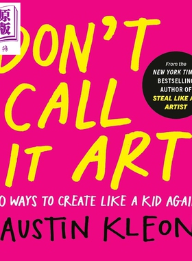 预售 别叫它艺术 像孩子一样创作的10种方法 Dont Call It Art 英文原版 Austin Kleon【中商原版】