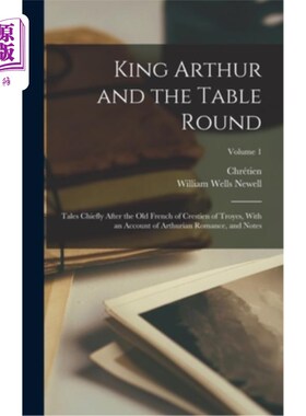 海外直订King Arthur and the Table Round: Tales Chiefly After the Old French of Crestien  亚瑟王和圆桌:主要是特鲁瓦