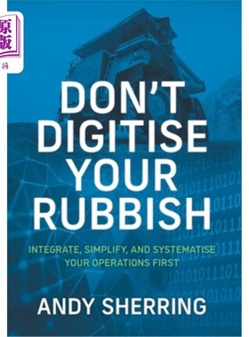 海外直订Don't Digitise Your Rubbish: Integrate, Simplify, and Systematise Your Operation 不要数字化你的垃圾:首先整