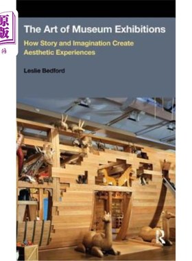 海外直订The Art of Museum Exhibitions: How Story and Imagination Create Aesthetic Experi 博物馆展览艺术:故事与想象