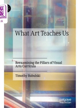 海外直订What Art Teaches Us: Reexamining the Pillars of Visual Arts Curricula 艺术教给我们什么：重新审视视觉艺术课程的支
