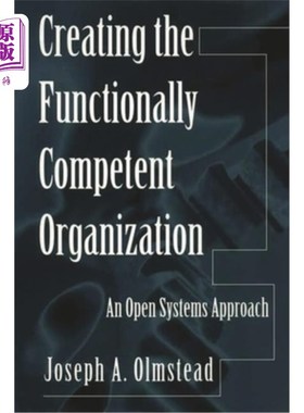 海外直订Creating the Functionally Competent Organization: An Open Systems Approach 创建功能胜任型组织:一种开放系统