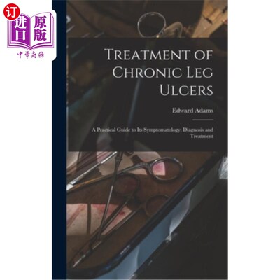 海外直订Treatment of Chronic Leg Ulcers: A Practical Guide to Its Symptomatology, Diagno 慢性腿部溃疡的治疗:其症状