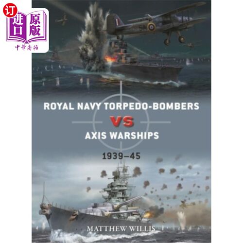 海外直订Royal Navy Torpedo-Bombers Vs Axis Warships: 1939-45 皇家海军鱼雷轰炸机Vs轴心国战舰:1939- 1945