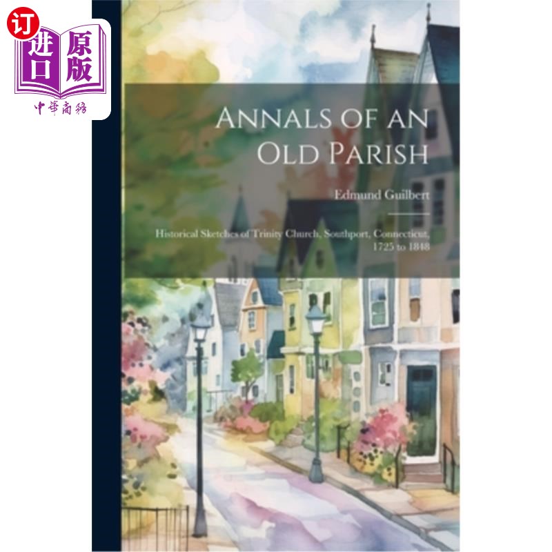 海外直订Annals of an Old Parish: Historical Sketches of Trinity Church, Southport, Conne 一个老教区的编年史：1725年