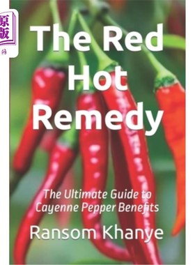 海外直订医药图书The Red Hot Remedy: The Ultimate Guide to Cayenne Pepper Benefits 红热疗法：辣椒益处的终极指南