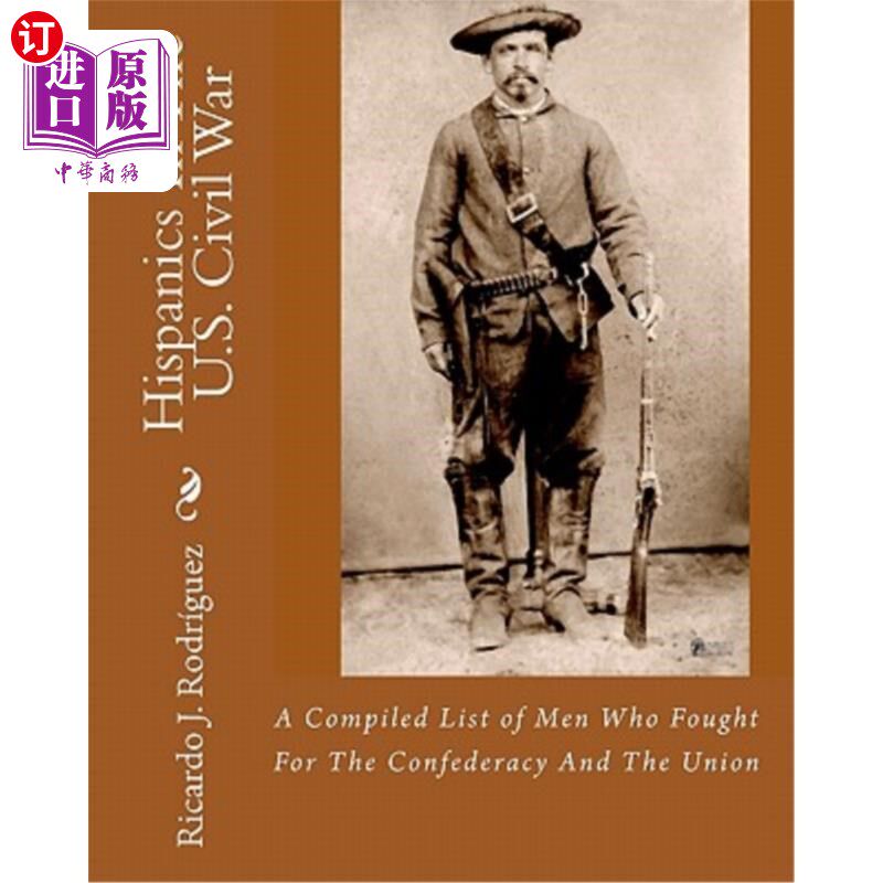 海外直订Hispanics In The U.S. Civil War: A Compiled List Of Men Who Fought For The Confe 美国内战中的西班牙裔美国人