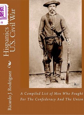 海外直订Hispanics In The U.S. Civil War: A Compiled List Of Men Who Fought For The Confe 美国内战中的西班牙裔美国人