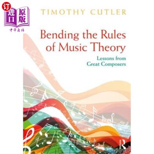 海外直订Bending the Rules of Music Theory: Lessons from Great Composers 弯曲音乐理论的规则：伟大作曲家的教训