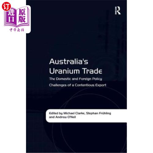 海外直订Australia's Uranium Trade: The Domestic and Foreign Policy Challenges of a Conte 澳大利亚的铀贸易:有争议的