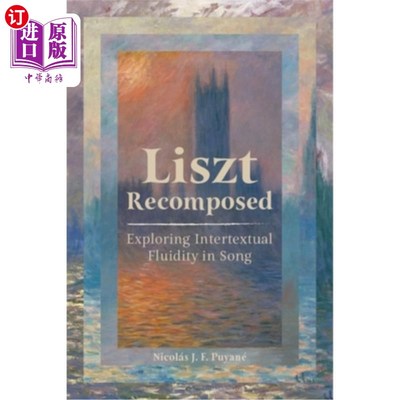 海外直订Liszt Recomposed: Exploring Intertextual Fluidity in Song 重构李斯特：探索歌曲的互文流动性