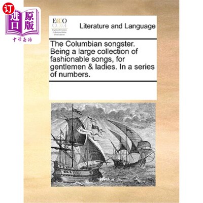 海外直订The Columbian Songster. Being a Large Collection of Fashionable Songs, for Gentl 哥伦比亚歌手。是一个大的时