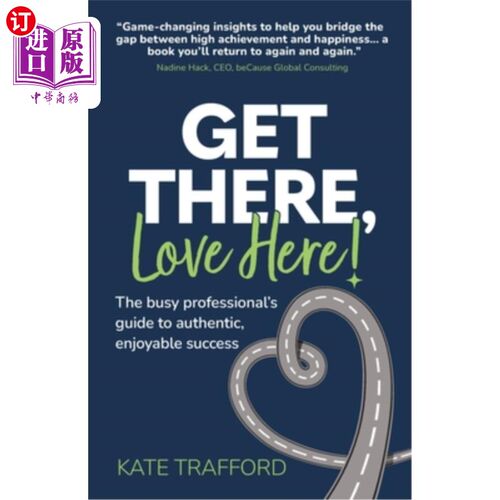 海外直订Get There, Love Here!: The busy professional's guide to authentic, enjoyable suc 去那里，爱这里!:忙碌的专业