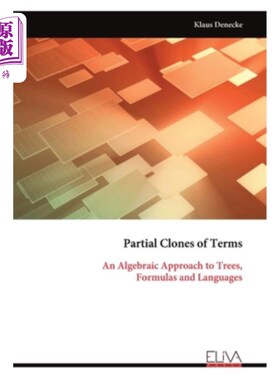 海外直订Partial Clones of Terms: An Algebraic Approach to Trees, Formulas and Languages 项的部分克隆：树、公式和语