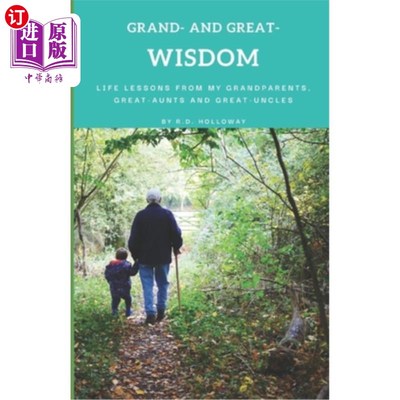 海外直订Grand- and Great- Wisdom: Life Lessons from My Grandparents, Great-Aunts and Gre 伟大和伟大的智慧:来自我的